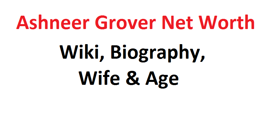 Ashneer Grover Net Worth